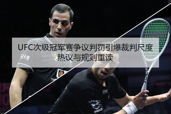 UFC次级冠军赛争议判罚引爆裁判尺度热议与规则重读